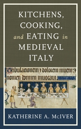 Kitchens, Cooking, and Eating in Medieval Italy -  Katherine A. McIver