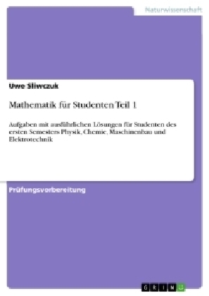 Mathematik f&uuml;r Studenten Teil 1 - Uwe Sliwczuk