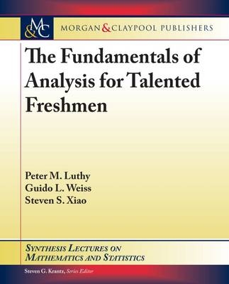 The Fundamentals of Analysis for Talented Freshmen - Peter M. Luthy, Guido L. Weiss, Steven S. Xiao