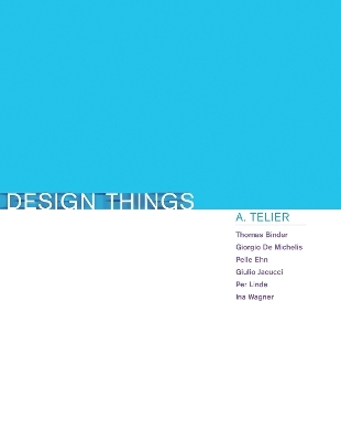 Design Things - Thomas Binder, Giorgio De Michelis, Pelle Ehn, Giulio Jacucci, Per Linde