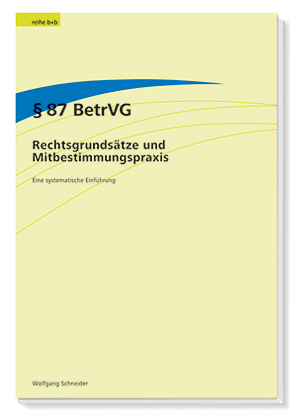&sect; 87 BetrVG - Rechtsgrunds&auml;tze und Mitbestimmungspraxis - Wolfgang Schneider