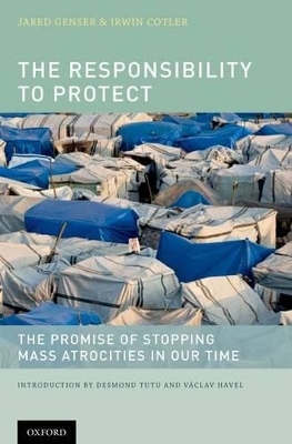 The Responsibility to Protect - Jared Genser, Honourable Irwin Cotler, Prefaced by Desmond Tutu, Prefaced by V&aacute;clav Havel