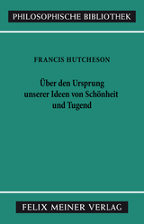 Eine Untersuchung &uuml;ber den Ursprung unserer Ideen von Sch&ouml;nheit und Tugend. &Uuml;ber moralisch Gutes und Schlechtes - Francis Hutcheson