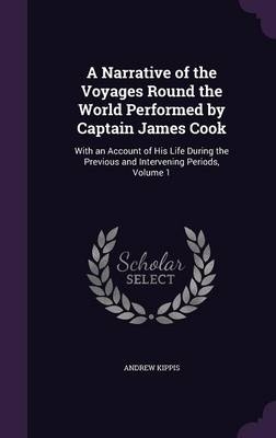 A Narrative of the Voyages Round the World Performed by Captain James Cook