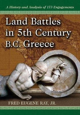 Land Battles in 5th Century BC Greece - Fred Eugene Ray
