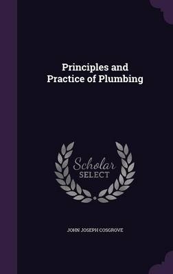Principles and Practice of Plumbing - John Joseph Cosgrove