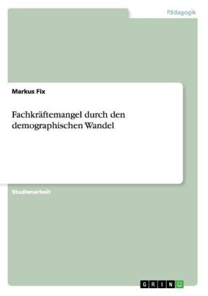 Fachkr&Atilde;&curren;ftemangel durch den demographischen Wandel - Markus Fix