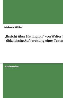 "Bericht &Atilde;&frac14;ber Hattington" von Walter Jens - didaktische Aufbereitung eines Textes - Melanie M&Atilde;&frac14;ller