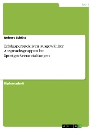 Erfolgsperspektiven ausgewÃ¤hlter Anspruchsgruppen bei SportgroÃveranstaltungen - Robert SchÃ¼tt