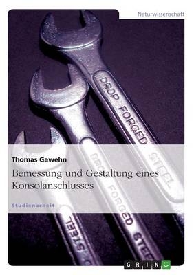 Bemessung und Gestaltung eines Konsolanschlusses - Thomas Gawehn
