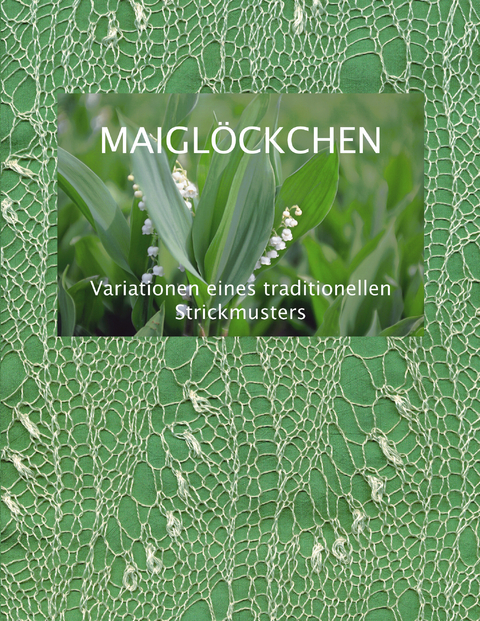 Maigl&ouml;ckchen - Variationen eines traditionellen Strickmusters - Dorothea Fischer
