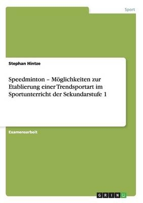 Speedminton - MÃ¶glichkeiten zur Etablierung einer Trendsportart im Sportunterricht der Sekundarstufe 1