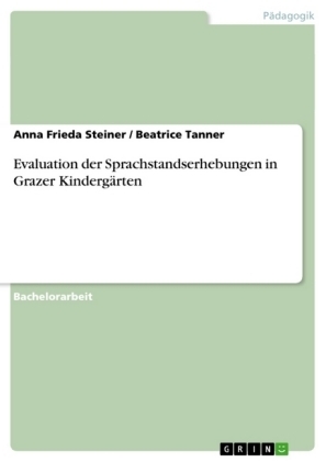 Evaluation der Sprachstandserhebungen in Grazer Kinderg&Atilde;&curren;rten - Anna Frieda Steiner, Beatrice Tanner