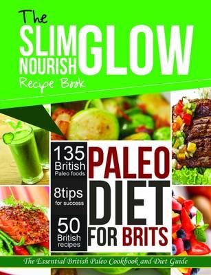 The Slim Glow Nourish Paleo Diet for Brits Recipe Book