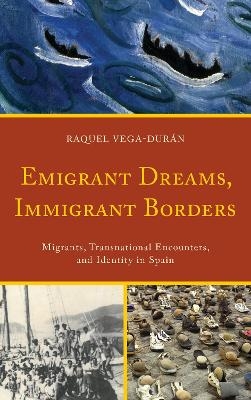 Emigrant Dreams, Immigrant Borders - Raquel Vega-Dur&aacute;n