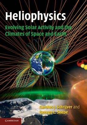 Heliophysics: Evolving Solar Activity and the Climates of Space and Earth - 