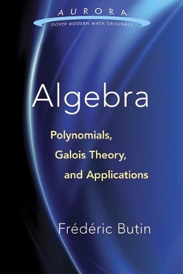 Algebra: Polynomials, Galois Theory, and Applications - Frédéric Butin