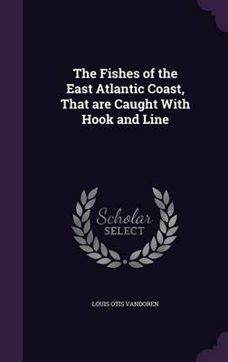 The Fishes of the East Atlantic Coast, That are Caught With Hook and Line