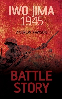 Battle Story: Iwo Jima 1945 - Andrew Rawson