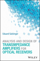Analysis and Design of Transimpedance Amplifiers for Optical Receivers - Eduard Säckinger