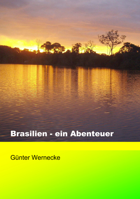 Brasilien - ein Abenteuer - G&uuml;nter Wernecke