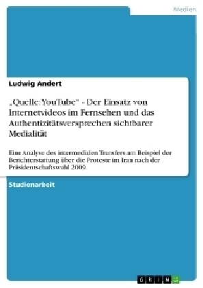 "Quelle: YouTube" - Der Einsatz von Internetvideos im Fernsehen und das AuthentizitÃ¤tsversprechen sichtbarer MedialitÃ¤t - Ludwig Andert