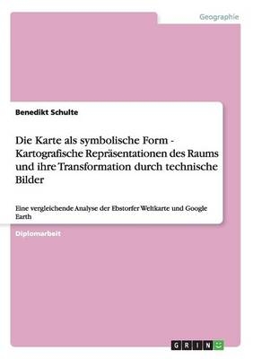 Die Karte als symbolische Form - Kartografische ReprÃ¤sentationen des Raums und ihre Transformation durch technische Bilder
