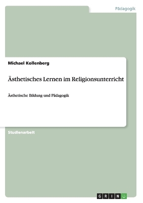 &Atilde;sthetisches Lernen im Religionsunterricht - Michael Kollenberg