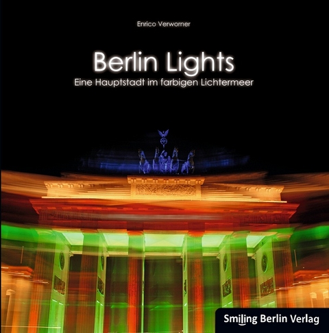Berlin Lights - Eine Hauptstadt im farbigen Lichtermeer - Enrico Verworner