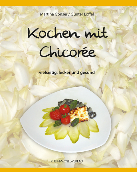 Kochen mit Chicor&eacute;e - Martina Gonser, G&uuml;nter L&ouml;ffel