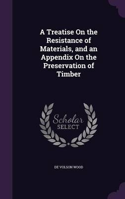 A Treatise On the Resistance of Materials, and an Appendix On the Preservation of Timber