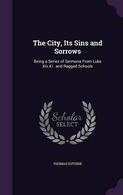 The City, Its Sins and Sorrows - Thomas Guthrie