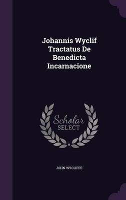 Johannis Wyclif Tractatus De Benedicta Incarnacione - John Wycliffe