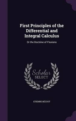First Principles of the Differential and Integral Calculus