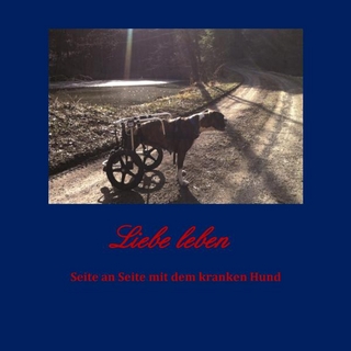Liebe leben. Seite an Seite mit dem kranken Hund