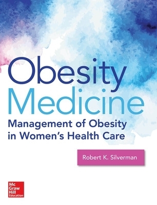 Obesity Medicine: Management of Obesity in Women's Health Care - Robert Silverman
