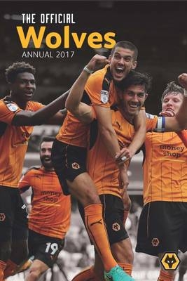The Official Wolverhampton Wanderers Annual 2017 -  Grange Communications Ltd
