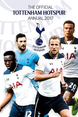 The Official Tottenham Hotspur Annual 2017 -  Grange Communications Ltd
