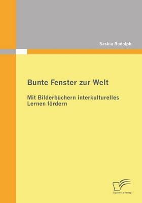 Bunte Fenster zur Welt: Mit Bilderb&uuml;chern interkulturelles Lernen f&ouml;rdern - Saskia Rudolph