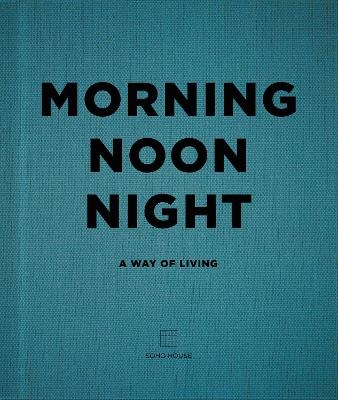 Morning, Noon, Night -  Soho House UK Limited