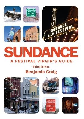 Sundance - A Festival Virgin's Guide: Surviving and Thriving at America's Most Important Film Festival (3rd Edition) - Benjamin Craig