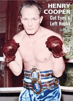 Henry Cooper; Cut Eyes and Left Hooks - James Kirkwood
