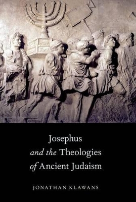 Josephus and the Theologies of Ancient Judaism - Jonathan Klawans