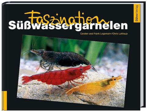 Faszination S&uuml;&szlig;wassergarnelen - Carsten Logemann, Frank Logemann, Chris Lukhaup