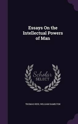 Essays On the Intellectual Powers of Man - Thomas Reid, William Hamilton
