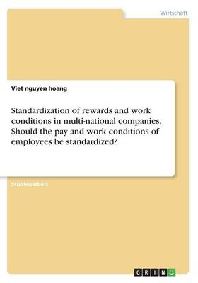 Standardization of rewards and work conditions in multi-national companies. Should the pay and work conditions of employees be standardized? - Viet nguyen hoang