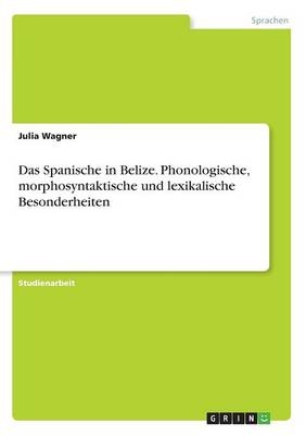 Das Spanische in Belize. Phonologische, morphosyntaktische und lexikalische Besonderheiten