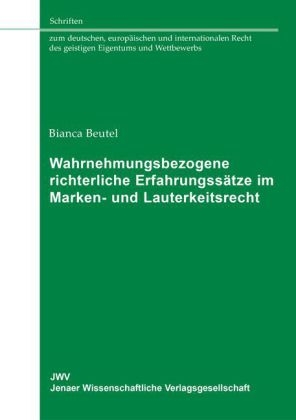 Wahrnehmungsbezogene richterliche Erfahrungss&auml;tze im Marken- und Lauterkeitsrecht - Bianca Beutel
