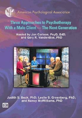 Three Approaches to Psychotherapy with a Male Client - Judith S. Beck, Leslie S. Greenberg, Nancy McWilliams, Jon Cartson, Gary Vandenbos