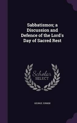Sabbatismos; A Discussion and Defence of the Lord's Day of Sacred Rest